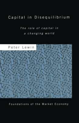 Capital in Disequilibrium: The Role of Capital in a Changing World (Routledge Foundations of the Market Economy)