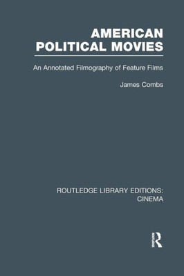 American Political Movies: An Annotated Filmography of Feature Films (Routledge Library Editions: Cinema)