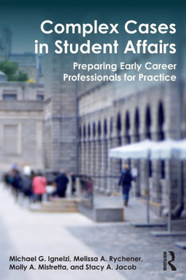 Complex Cases in Student Affairs: Preparing Early Career Professionals for Practice