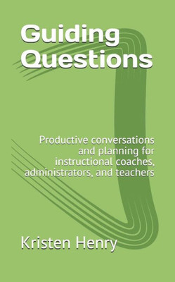 Guiding Questions: Productive conversations and planning for instructional coaches, administrators, and teachers