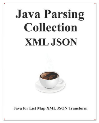 Java Parsing Collection XML JSON: Map List XML JSON Transform (Easy Learning Java and Design Patterns and Data Structures and Algorithms)