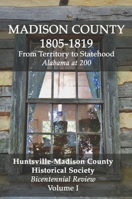 Madison County 1805-1819: From Territory to Statehood: Bicentennial Review Volume I (HMCHS Bicentennial Review)