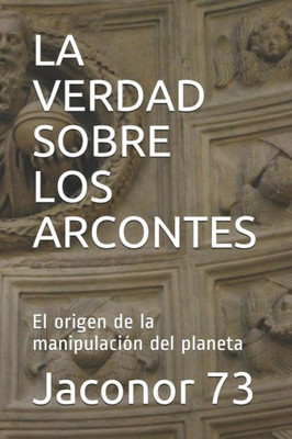 LA VERDAD SOBRE LOS ARCONTES: El origen de la manipulaci?n del planeta (Spanish Edition)
