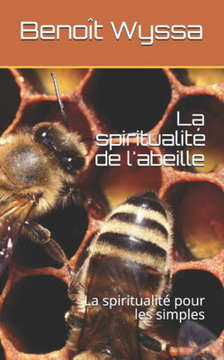 La spiritualito de l'abeille: La spiritualito pour les simples (La ruche de Dieu) (French Edition)