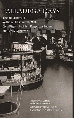 Talladega Days: The biography of William H. Brummit, M.D., Civil Rights Activist, Forgotten Legend and KKK Survivor - Hardcover