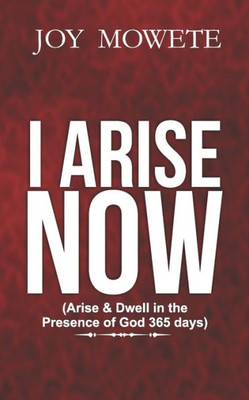 I Arise Now (Arise & Dwell in the Presence of God 365 days)