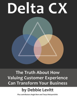 Delta CX: The Truth About How Valuing Customer Experience Can Transform Your Business Delta CX: The Truth About How Valuing Customer Experience Can Transform Your Business