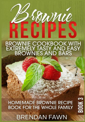 Brownie Recipes: Brownie Cookbook with Extremely Tasty and Easy Brownies and Bars: Homemade Brownie Recipe Book for the Whole Family (Homemade Brownies)
