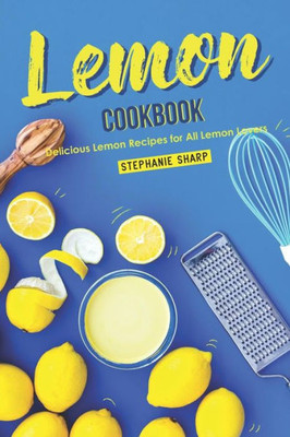 Lemon Cookbook: Delicious Lemon Recipes for All Lemon Lovers