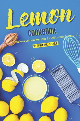 Lemon Cookbook: Delicious Lemon Recipes for All Lemon Lovers