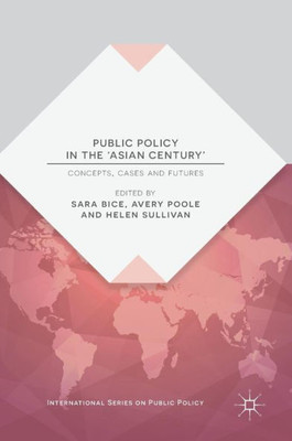 Public Policy in the 'Asian Century': Concepts, Cases and Futures (International Series on Public Policy)