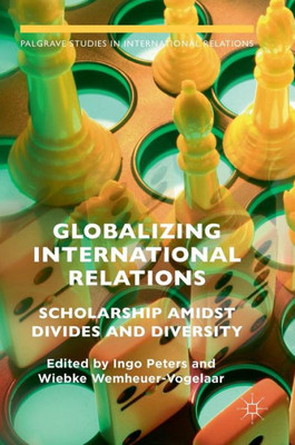Globalizing International Relations: Scholarship Amidst Divides and Diversity (Palgrave Studies in International Relations)