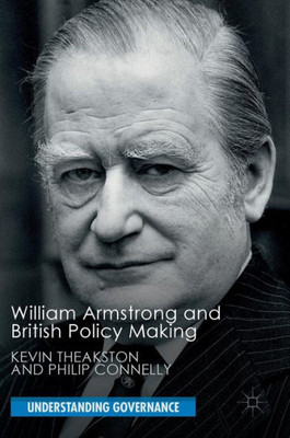 William Armstrong and British Policy Making (Understanding Governance)