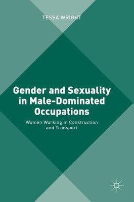 Gender and Sexuality in Male-Dominated Occupations: Women Working in Construction and Transport