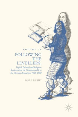 Following the Levellers, Volume Two: English Political and Religious Radicals from the Commonwealth to the Glorious Revolution, 1649û1688