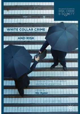 White Collar Crime and Risk: Financial Crime, Corruption and the Financial Crisis (Palgrave Studies in Risk, Crime and Society)