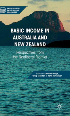 Basic Income in Australia and New Zealand: Perspectives from the Neoliberal Frontier: 2016 (Exploring the Basic Income Guarantee)