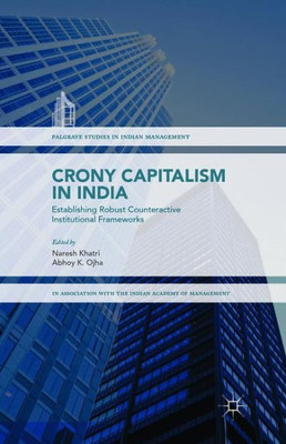 Crony Capitalism in India: Establishing Robust Counteractive Institutional Frameworks (Palgrave Studies in Indian Management)