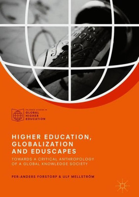 Higher Education, Globalization and Eduscapes: Towards a Critical Anthropology of a Global Knowledge Society (Palgrave Studies in Global Higher Education)