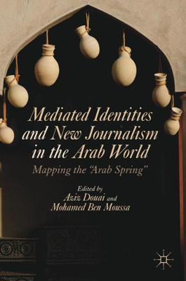 Mediated Identities and New Journalism in the Arab World: Mapping the "Arab Spring"