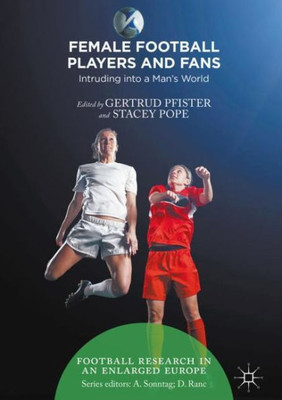 Female Football Players and Fans: Intruding into a Man's World (Football Research in an Enlarged Europe)