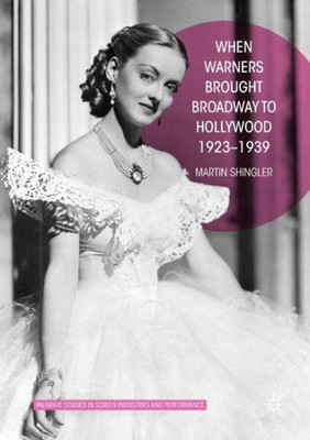 When Warners Brought Broadway to Hollywood, 1923-1939 (Palgrave Studies in Screen Industries and Performance)