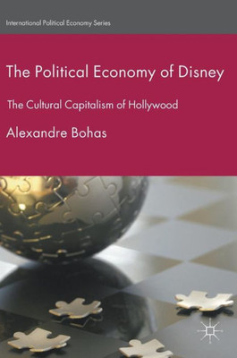 The Political Economy of Disney: The Cultural Capitalism of Hollywood (International Political Economy Series)