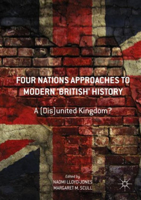 Four Nations Approaches to Modern 'British' History: A (Dis)United Kingdom?