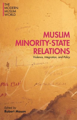 Muslim Minority-State Relations: Violence, Integration, and Policy (The Modern Muslim World)