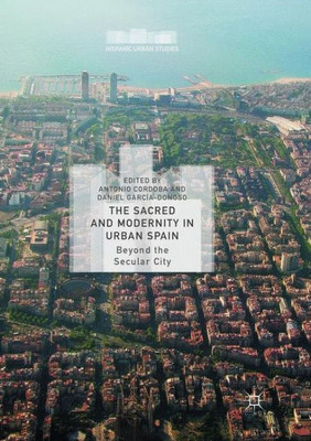 The Sacred and Modernity in Urban Spain: Beyond the Secular City (Hispanic Urban Studies)