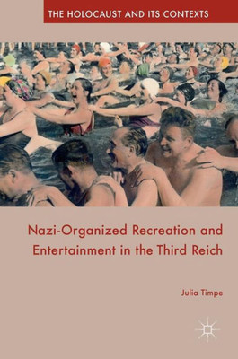 Nazi-Organized Recreation and Entertainment in the Third Reich (The Holocaust and its Contexts)