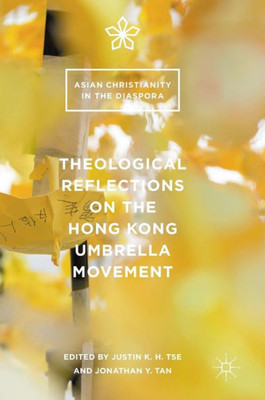 Theological Reflections on the Hong Kong Umbrella Movement: 2016 (Asian Christianity in the Diaspora)