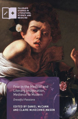 Fear in the Medical and Literary Imagination, Medieval to Modern: Dreadful Passions (Palgrave Studies in Literature, Science and Medicine)