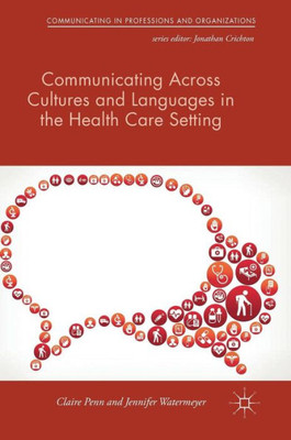 Communicating Across Cultures and Languages in the Health Care Setting: Voices of Care (Communicating in Professions and Organizations)