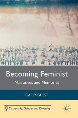 Becoming Feminist: Narratives and Memories (Citizenship, Gender and Diversity)