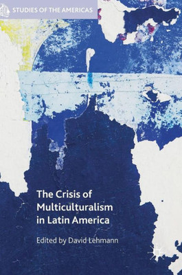 The Crisis of Multiculturalism in Latin America (Studies of the Americas)