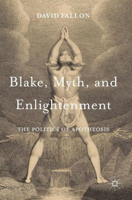 Blake, Myth, and Enlightenment: The Politics of Apotheosis