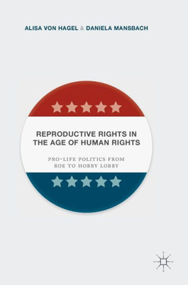 Reproductive Rights in the Age of Human Rights: Pro-Life Politics from Roe to Hobby Lobby: 2016