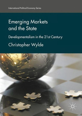 Emerging Markets and the State: Developmentalism in the 21st Century (International Political Economy Series)