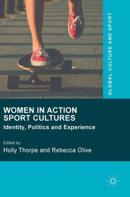 Women in Action Sport Cultures: Identity, Politics and Experience: 2016 (Global Culture and Sport Series)