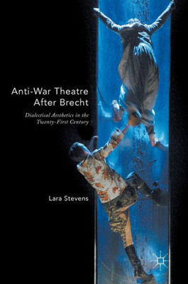 Anti-War Theatre After Brecht: Dialectical Aesthetics in the Twenty-First Century