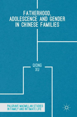 Fatherhood, Adolescence and Gender in Chinese Families (Palgrave Macmillan Studies in Family and Intimate Life)