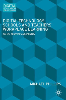 Digital Technology, Schools and Teachers' Workplace Learning: Policy, Practice and Identity (Digital Education and Learning)