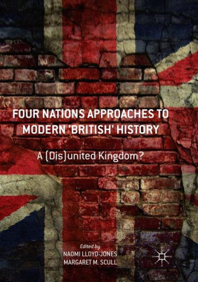Four Nations Approaches to Modern 'British' History: A (Dis)United Kingdom