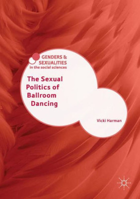The Sexual Politics of Ballroom Dancing (Genders and Sexualities in the Social Sciences)