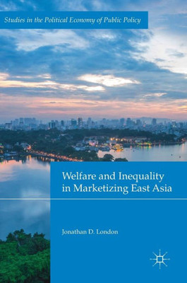 Welfare and Inequality in Marketizing East Asia (Studies in the Political Economy of Public Policy)