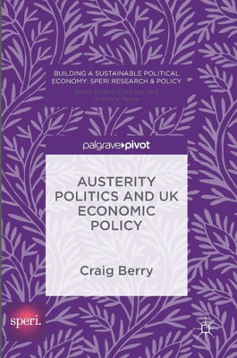 Austerity Politics and UK Economic Policy (Building a Sustainable Political Economy: SPERI Research & Policy)