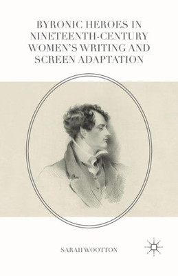 Byronic Heroes in Nineteenth-Century WomenÆs Writing and Screen Adaptation