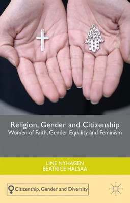 Religion, Gender and Citizenship: Women of Faith, Gender Equality and Feminism (Citizenship, Gender and Diversity)