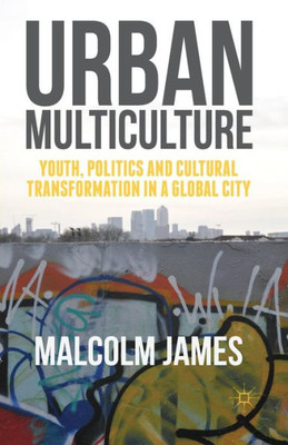 Urban Multiculture: Youth, Politics and Cultural Transformation in a Global City
